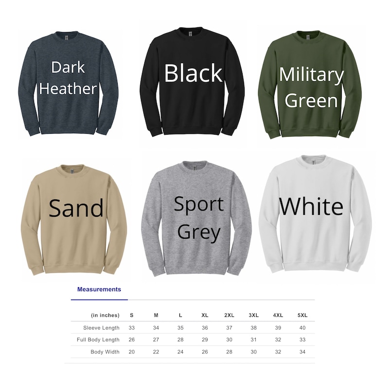 May include: A chart showing the different colors and sizes of a sweatshirt. The colors are dark heather, black, military green, sand, sport grey, and white. The sizes are S, M, L, XL, 2XL, 3XL, 4XL, and 5XL. The chart also includes measurements for sleeve length, full body length, and body width in inches.