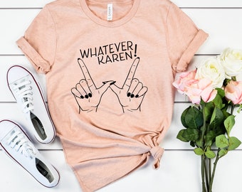 Karen Shirts,  Funny Karen Shirts, Funny Shirts, Whatever Karen Shirt,  Sarcastic Shirt, Karen Shirt, Karen T-Shirt, Funny Tee, Bestseller