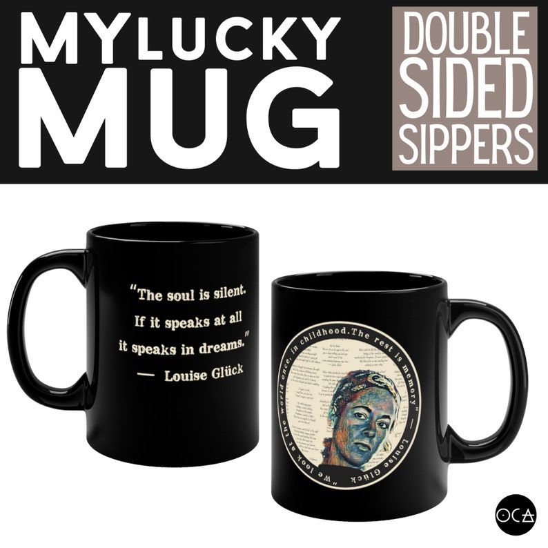 May include: Black ceramic mug with a white quote on one side: "The soul is silent. If it speaks at all it speaks in dreams." - Louise Gl&uuml;ck. The other side features a black and white illustration of a person's face with text around it.