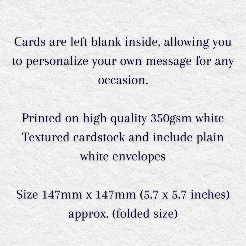 May include: Blank greeting cards printed on high quality 350gsm white textured cardstock. The cards are 5.7 inches by 5.7 inches and include white envelopes. Cards are left blank inside, allowing you to personalize your own message for any occasion.