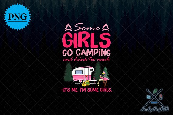 Download Some Girls Go Camping And Drink Too Much Flamingo Png Etsy