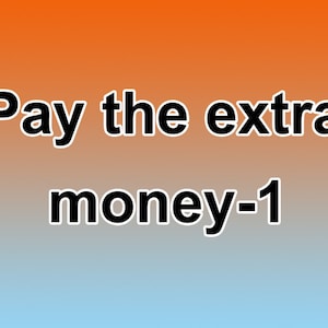 Pay the extra money-1