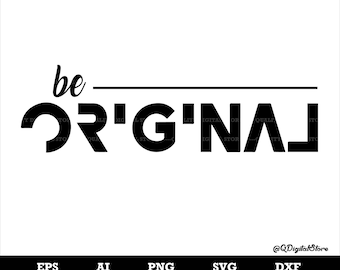 Be Original SVG, Inspirational Saying Shirt T-shirt Designs Funny Svg, Professional Svg, Cricut, Silhouette, Vinly, DXF,PNG