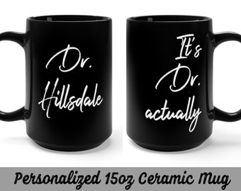 Personalized - It's Dr Actually Coffee Mug - PHD Graduation Gift - PHD Gift - Gift for New Doctor - Gift for Her - Personalized Dr. Gift
