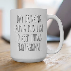 Day Drinking From A Mug Just To Keep Things Professional Funny Mug Funny Work Mug Funny Coffee Mug Funny Office Mug Funny Coworker Gift Mug