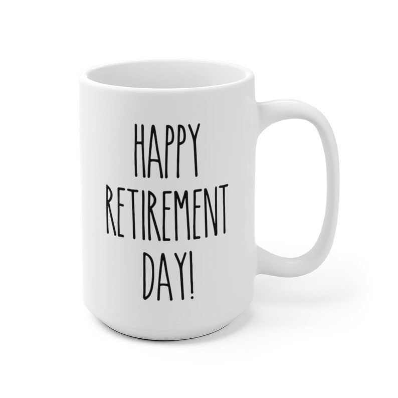 May include: White ceramic coffee mug with black text that reads "Happy Retirement Day!"