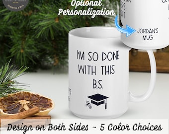 PERSONALIZABLE Graduation Gift - I'm So Done With This B.S. Coffee Mug - Funny Graduation Mug - Gift for Bachelor's Degree Gift - Funny Mug