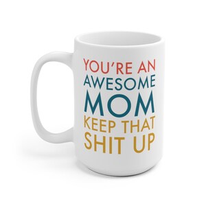 You're An Awesome Mom Keep That Shit Up Mom Mug for Mom Mothers Day Mug Mothers Day Gift Mom Birthday Gift Funny Mom Gift Mug Gift Idea Mom Bild 2