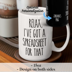 May include: White ceramic coffee mug with black text that reads "Relax, I've got a spreadsheet for that". The mug is 15 ounces and has the design on both sides.