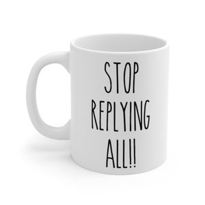 May include: White ceramic mug with a curved handle. The mug features the black text "STOP REPLYING ALL!!" in a bold, sans-serif font. The mug is designed for hot beverages.
