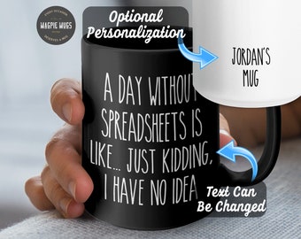 PERSONALIZABLE A Day Without Spreadsheets Is Like... Just Kidding, I Have No Idea Funny Coffee Mug, Spreadsheet Mug, Spreadsheet Gift