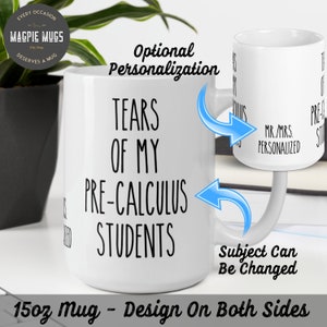 May include: White ceramic mug with black text that reads "Tears of my Pre-Calculus Students". The mug is 15 oz and has a design on both sides. Optional personalization is available.