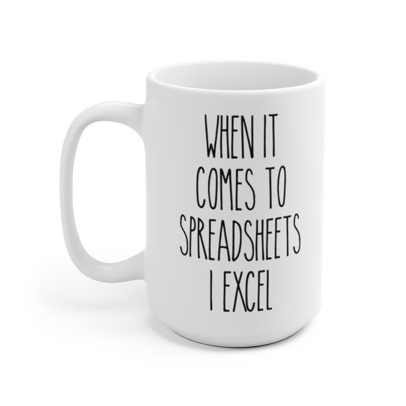 May include: White ceramic coffee mug with a black text design that reads "When it comes to spreadsheets I excel".