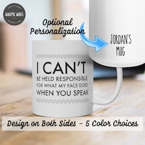 I Can&#39;t Be Held Responsible For What My Face Does When You Speak, Funny Mug, Funny Coffee Mug, Sarcastic Mug, Funny Office Mug, Work Mug