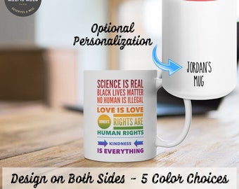 May include: White ceramic mug with a red rim. The mug has a rainbow design with the text "Science is real, Black Lives Matter, No Human is Illegal, Love is Love, Women's Rights are Human Rights, Kindness is Everything". The other side of the mug has the text "Jordan's Mug".