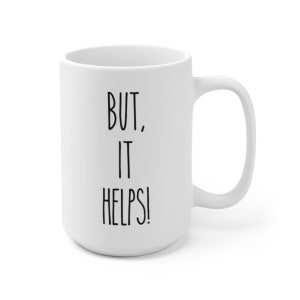 May include: White ceramic coffee mug with black text that reads "BUT, IT HELPS!"