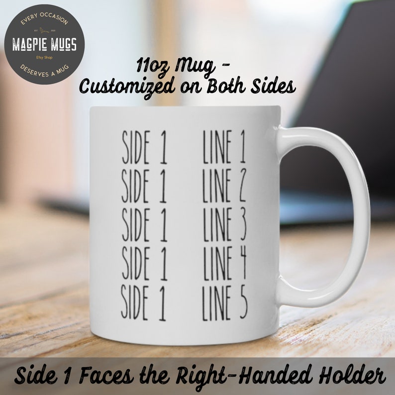 May include: White ceramic 11oz mug with black text that reads "Side 1" and "Line 1" through "Line 5" on both sides. The mug is sitting on a wooden surface. Side 1 faces the right-handed holder.