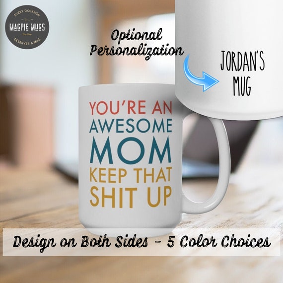 You're An Awesome Mom Keep That Shit Up Mom Mug for Mom Mothers Day Mug Mothers Day Gift Mom Birthday Gift Funny Mom Gift Mug Gift Idea Mom