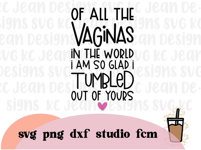 Dear Mom Svg Of All The Vaginas In The World I Tumbled Out Of Yours  /  Mothers Day Svg / Mothers Heart Svg / Mother Svg / Mother's Day svg 