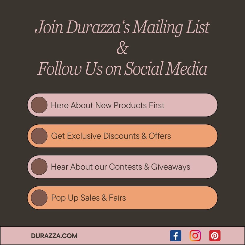 K&ouml;nnte beinhalten: Eine Grafik mit einem rosa und orangenen Farbschema. Der Text "Join Durazza's Mailing List & Follow Us on Social Media" befindet sich oben. Es gibt vier Schaltfl&auml;chen mit Kreisen und Text, die "Here About New Products First", "Get Exclusive Discounts & Offers", "Hear About our Contests & Giveaways" und "Pop Up Sales & Fairs" lauten. Der Text "DURAZZA.COM" befindet sich unten links. Social-Media-Symbole f&uuml;r Facebook, Instagram und Pinterest befinden sich unten rechts.