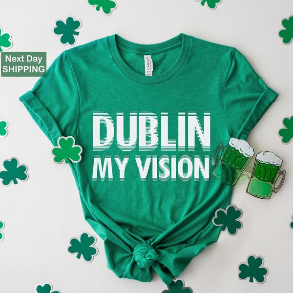 Dublin My Vision Shirt, Funny St. Patrick's Day Shirt, Paddy's Day Tee, Patty's Day T-Shirt, Saint Patty's Day T-Shirt, Drinking Shirt