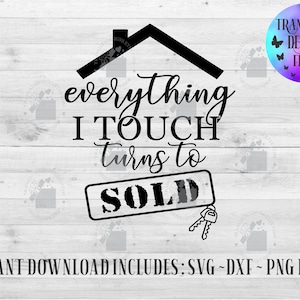 May include: Black and white graphic design with a house icon and the text "everything I TOUCH turns to SOLD".
