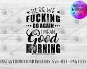 Here We Go Again Instant Download, Adult Svg, funny Svg, Humor Svg, Svg Files, Dxf Files, Good Morning Svg, Mug Svg, F Bomb Svg, Anti Social