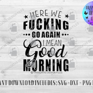 Here We Fucking Go Again SVG, Funny Adult Humor, DXF, PNG (Digital Download)