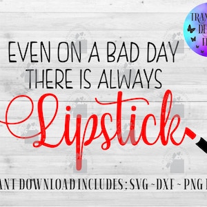 Even on a bad day there is always Lipstick Instant Download, Beauty Svg, Make up Svg, Beautician Svg,Make Up artist Svg,Svgs for Beauticians