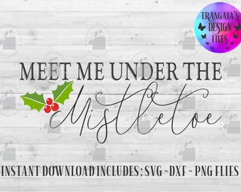 Meet Me Under The Mistletoe Instant Download File, Meet Me Under The Mistletoe Svg, Fun Christmas Svg, Cute Christmas Svg, Mistletoe Svg