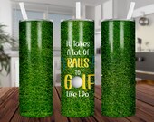 It Takes A Lot of Balls Golf, Sublimation, Straight Tapered, Waterslide, 20 oz Skinny,Tumbler, Digital, Design,PNG,Download,Template