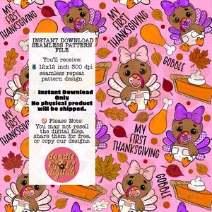 May include: A pink digital seamless pattern featuring baby turkeys with pacifiers, wearing diapers and bows, surrounded by fall leaves, turkey legs, and pumpkin pie slices. The text "MY FIRST THANKSGIVING" is repeated throughout the design. The pattern is 12x12 inches.