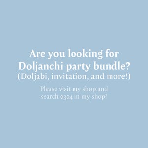 May include: Text on a light blue background that reads: "Are you looking for Doljanchi party bundle? (Doljabi, invitation, and more!) Please visit my shop and search 0304 in my shop!"