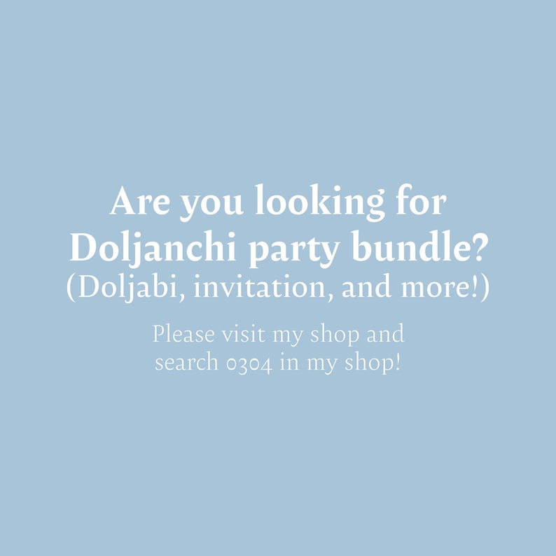 May include: Text on a light blue background that reads: "Are you looking for Doljanchi party bundle? (Doljabi, invitation, and more!) Please visit my shop and search 0304 in my shop!"