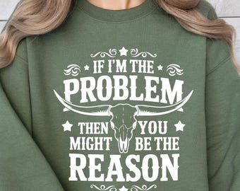 If I'm The Problem Then You Might Be The Reason Sweatshirt, Western Shirt, Retro T-Shirt, Country Music Concert Shirt, Retro Concert Hoodie