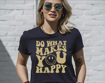 Do What Makes You Happy , Happy Shirt, positivity Quote Shirt, Graphic Shirt, Inspirational Shirt, Flower Shirt, Retro Vibe Shirt,