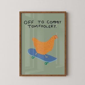 May include: A framed art print featuring a cartoon chicken riding a blue skateboard. The chicken is orange, and the skateboard has green wheels. The text at the top reads, "OFF TO COMMIT TOMFOOLERY."