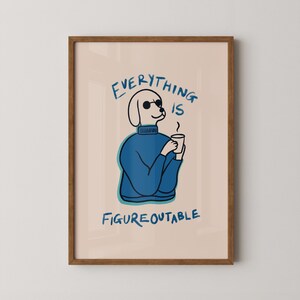 May include: A framed print with a light pink background featuring a cartoon dog wearing sunglasses and a blue sweater holding a cup of coffee. The text "EVERYTHING IS FIGUREOUTABLE" is written in black below the dog.