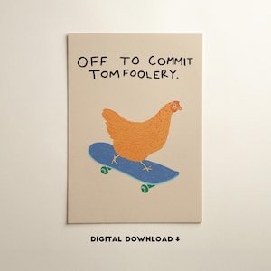 May include: A rectangular greeting card with a beige background featuring an orange chicken riding a blue skateboard. The text at the top reads OFF TO COMMIT TOMFOOLERY. The text at the bottom reads DIGITAL DOWNLOAD with a downward arrow icon.