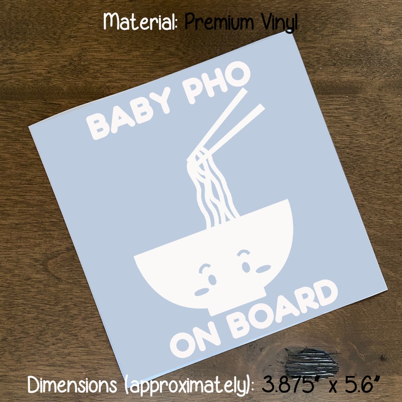 May include: White vinyl decal with the text "BABY PHO" and "ON BOARD" with a cartoon image of a bowl of pho noodles and chopsticks. The decal is on a light blue background. The decal measures approximately 3.875 inches by 5.6 inches.