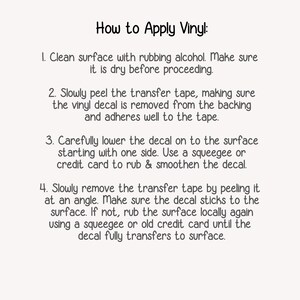 May include: Instructions on how to apply vinyl decals. The steps include cleaning the surface, peeling the transfer tape, lowering the decal, and removing the transfer tape.