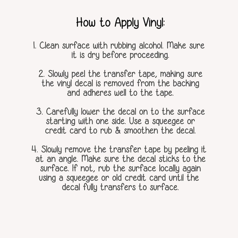 May include: Instructions on how to apply vinyl decals. The steps include cleaning the surface, peeling the transfer tape, lowering the decal, and removing the transfer tape.