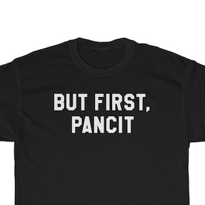 But First PANCIT Unisex Tee, Filipino Shirt