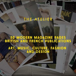 May include: A collection of magazine pages with the text "THE ATELIER" and "50 MODERN MAGAZINE PAGES BRITISH AND FRENCH PUBLICATIONS ART, MUSIC, CULTURE, FASHION AND DESIGN". The pages feature fashion and art.
