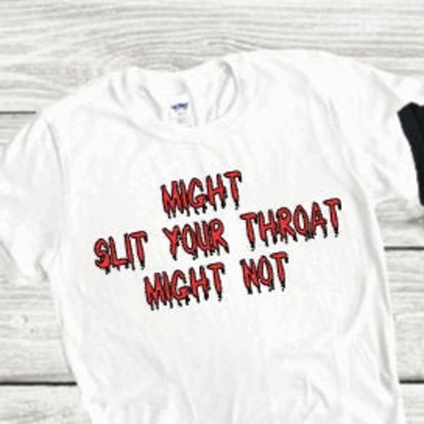 Might slit your throat Might not funny Adult t-shirt birthday Christmas Halloween Scary unisex