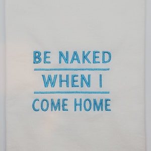 Be Naked When I Come Home - Soft White Flour Sack Towel