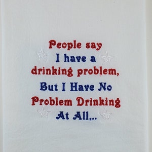 People say I have a drinking problem, But I Have No Problem Drinking At All... - White Soft Flour Sack Towel