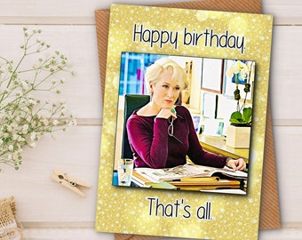 The Devil Wears... Meryl Streep "That's all" birthday card 7 x 5 quality 300gsm card w/env. Inside 'Happy Birthday!' For mum dad partner