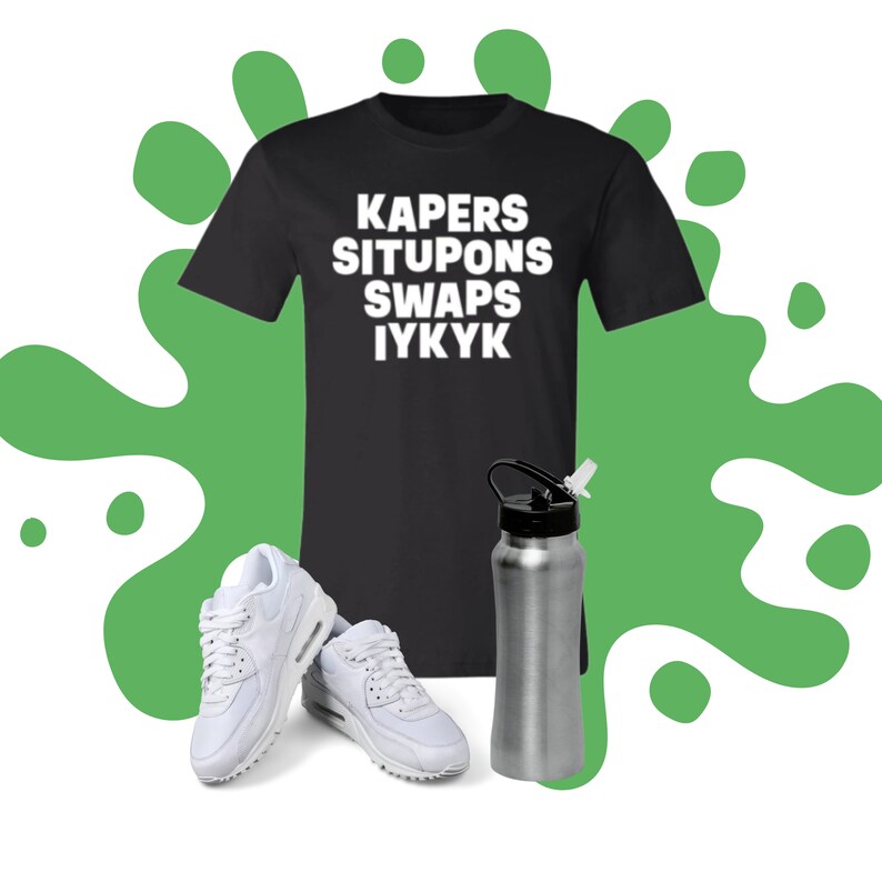 May include: Black t-shirt with white text that reads "KAPERs SITUPONs SWAPs IYKYK".  A pair of white sneakers and a silver water bottle are also pictured.