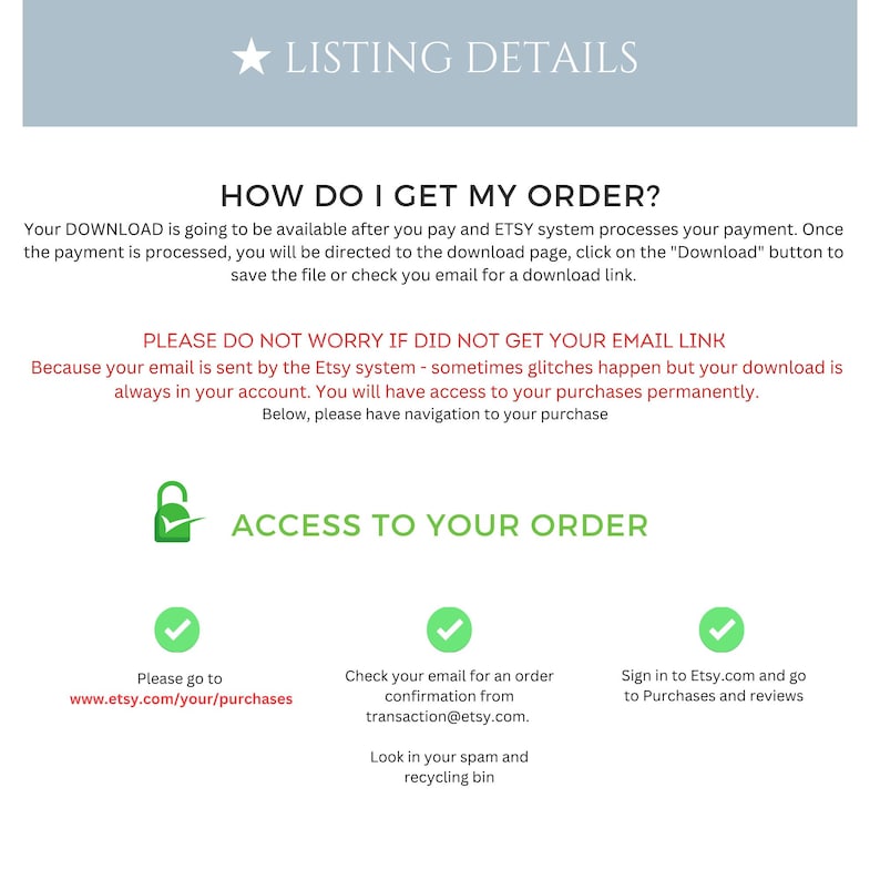 May include: A graphic with instructions on how to access your digital download after purchasing from Etsy. The graphic includes a padlock icon, check marks, and text that says "Please do not worry if did not get your email link." and "Access to your order."